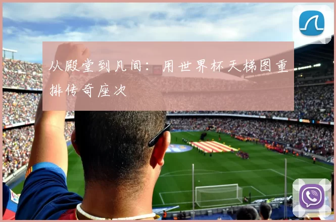 从殿堂到凡间:用世界杯天梯图重排传奇座次