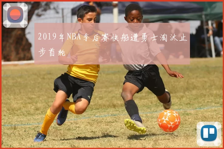 2019年NBA季后赛快船遭勇士淘汰止步首轮