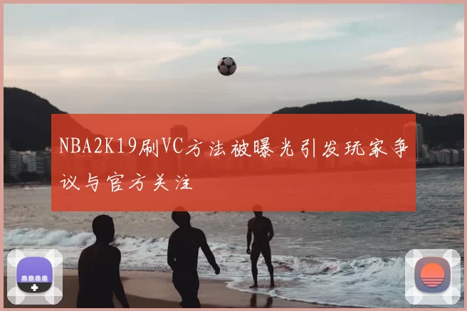 NBA2K19刷VC方法被曝光引发玩家争议与官方关注