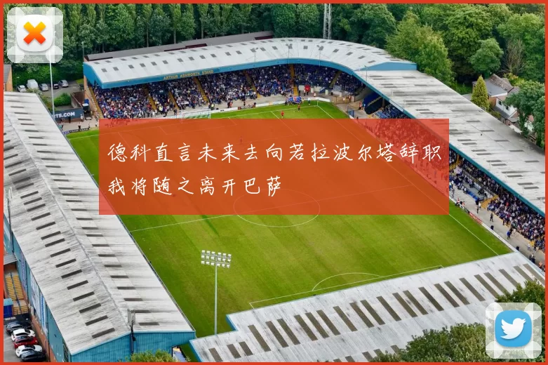 德科直言未来去向若拉波尔塔辞职我将随之离开巴萨