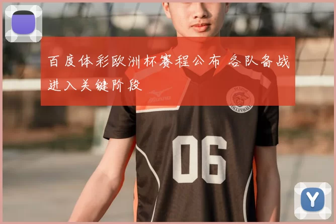 百度体彩欧洲杯赛程公布 各队备战进入关键阶段