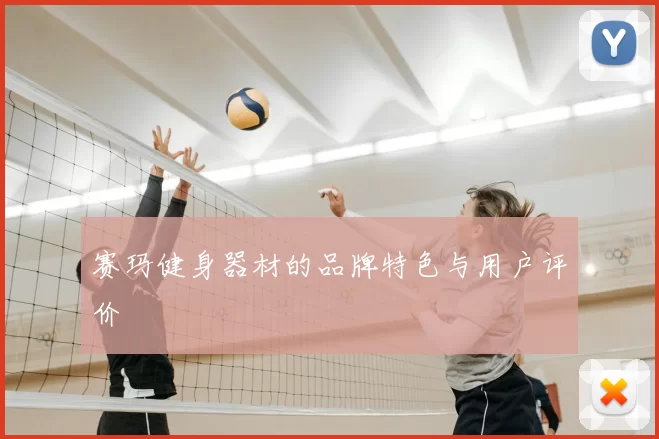 赛玛健身器材的品牌特色与用户评价
