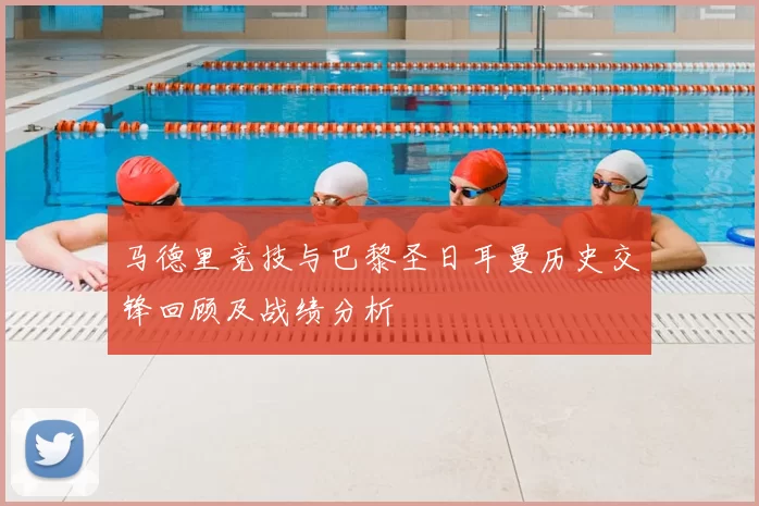 马德里竞技与巴黎圣日耳曼历史交锋回顾及战绩分析