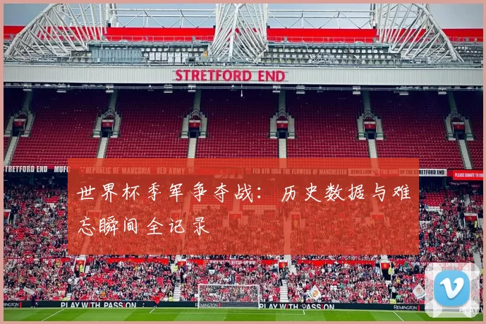 世界杯季军争夺战:历史数据与难忘瞬间全记录