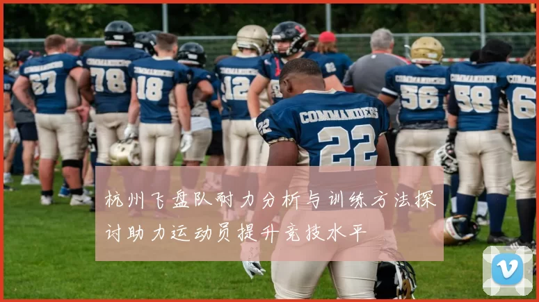 杭州飞盘队耐力分析与训练方法探讨助力运动员提升竞技水平