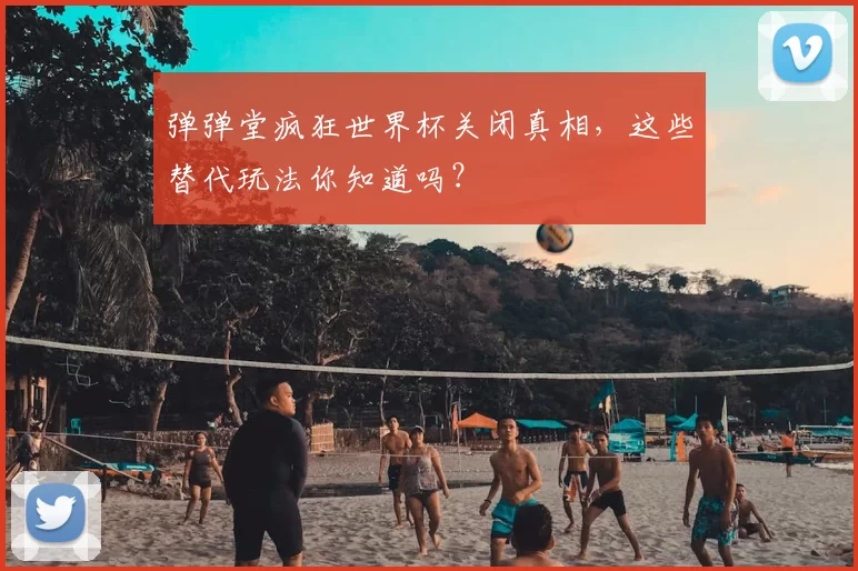 弹弹堂疯狂世界杯关闭真相，这些替代玩法你知道吗？