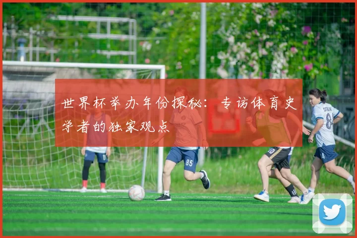 世界杯举办年份探秘：专访体育史学者的独家观点