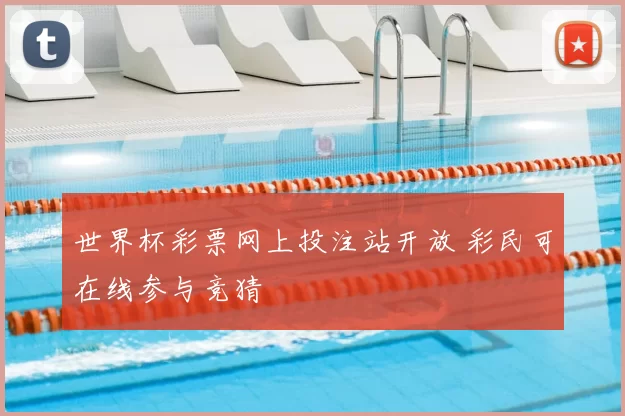 世界杯彩票网上投注站开放 彩民可在线参与竞猜