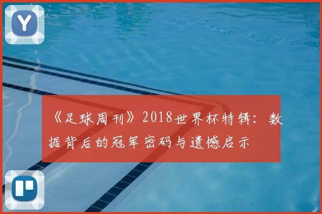 《足球周刊》2018世界杯特辑:数据背后的冠军密码与遗憾启示