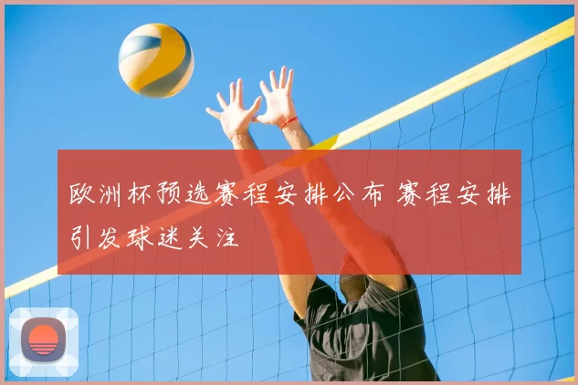 欧洲杯预选赛程安排公布 赛程安排引发球迷关注
